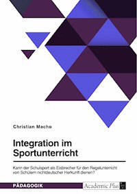 Integration im Sportunterricht. Kann der Schulsport als Eisbrecher für den Regelunterricht von Schülern nichtdeutscher Herkunft dienen? - Christian Macho - E-Book