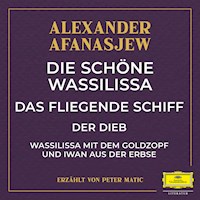 Die schöne Wassilissa / das fliegende Schiff / Der Dieb / Wassilissa mit dem Goldzopf und Iwan aus der Erbse - Alexander Afanasjew - Hörbuch