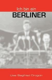 Ich bin ein Berliner - Uwe Siegfried Drogoin - E-Book