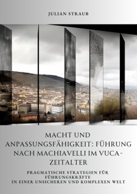 Macht und Anpassungsfähigkeit: Führung nach Machiavelli im VUCA-Zeitalter - Julian Straub - E-Book