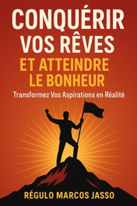 Conquérir Vos Rêves Et Atteindre Le Bonheur - Régulo Marcos Jasso - E-Book