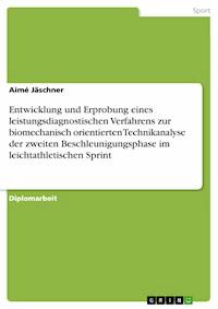 Entwicklung und Erprobung eines leistungsdiagnostischen Verfahrens zur biomechanisch orientierten Technikanalyse der zweiten Beschleunigungsphase im leichtathletischen Sprint - Aimé Jäschner - E-Book