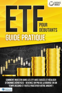 ETF POUR DÉBUTANTS - Guide Pratique: Comment investir dans les ETF avec succès et réaliser d'énormes bénéfices - Devenez un pro de la bourse en un temps record et faites fructifier votre argent - World of Finance - E-Book