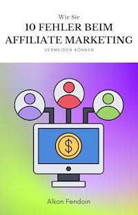 Affiliate Marketing - 10 vermeidbare Fehler ! - Alkon Fendoin - E-Book