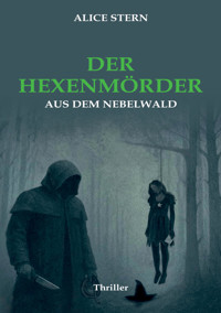 Der Hexenmörder aus dem Nebelwald - Alice Stern - E-Book
