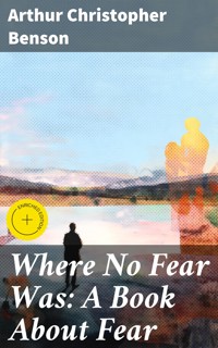 Where No Fear Was: A Book About Fear - Arthur Christopher Benson - E-Book