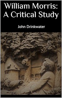 William Morris: A Critical Study - Drinkwater John - E-Book