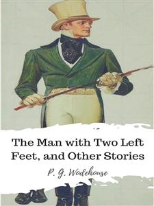 The Man with Two Left Feet, and Other Stories - P. G. Wodehouse - E-Book