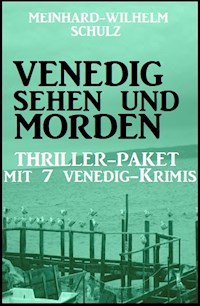 Venedig sehen und morden - Thriller-Paket mit 7 Venedig-Krimis - Meinhard-Wilhelm Schulz - E-Book