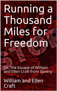 Running a Thousand Miles for Freedom / Or, The Escape of William and Ellen Craft from Slavery - William Craft - E-Book