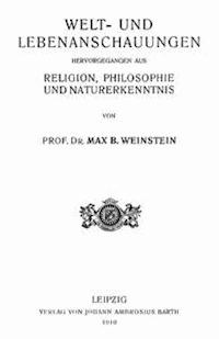 Welt- und Lebenanschauungen; hervorgegangen aus Religion, Philosophie und Naturerkenntnis - Weinstein, Max Bernhard - kostenlos E-Book
