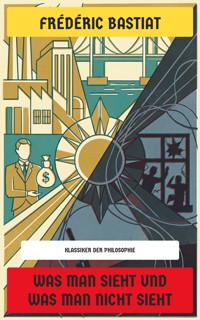 Was man sieht und was man nicht sieht - Frederic Bastiat - E-Book