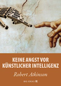 Keine Angst vor künstlicher Intelligenz - Robert Atkinson - kostenlos E-Book