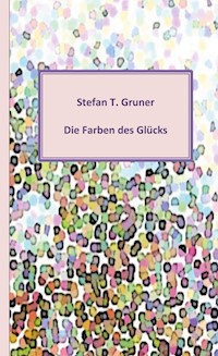 Die Farben des Glücks - Stefan Gruner - E-Book