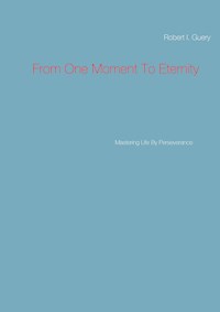 From One Moment To Eternity - Robert I. Guery - E-Book