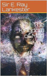 The Kingdom of Man - Sir E. Ray Lankester - E-Book