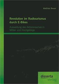 Revolution im Radtourismus durch E-Bikes: Ausweitung des Aktionsraumes in Mittel- und Hochgebirge - Matthias Breuer - E-Book