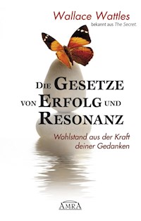 Die Gesetze von Erfolg und Resonanz. Wohlstand aus der Kraft deiner Gedanken - Wallace Wattles - E-Book