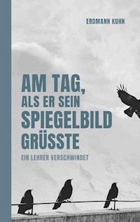Am Tag, als er sein Spiegelbild grüßte - Erdmann Kühn - E-Book