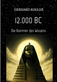 12.000 BC, Frühzeit, Zeitreisen, Hochkultur, - Gerhard Kogler - E-Book