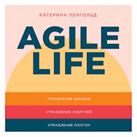 Agile life: Как вывести жизнь на новую орбиту, используя методы agile-планирования, нейрофизиологию и самокоучинг - Катерина Ленгольд - Hörbuch