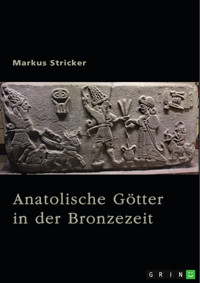 Anatolische Götter in der Bronzezeit - Markus Stricker - E-Book