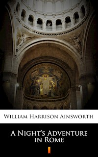 A Night’s Adventure in Rome - William Harrison Ainsworth - E-Book