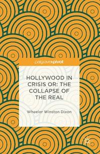 Hollywood in Crisis or: The Collapse of the Real - Wheeler Winston Dixon - E-Book