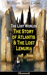 The Lost Worlds: The Story of Atlantis & The Lost Lemuria (Illustrated) - William Scott-Elliot - E-Book