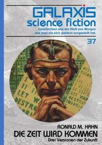 GALAXIS SCIENCE FICTION, Band 37: DIE ZEIT WIRD KOMMEN - DREI VERSIONEN DER ZUKUNFT - Ronald M. Hahn - E-Book
