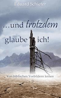 …und trotzdem glaube ich! - Eduard Schiefer - E-Book