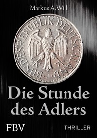 Die Stunde des Adlers (Thriller) - Will Markus A. - E-Book