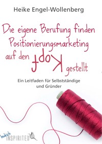 Die eigene Berufung finden – Positionierungsmarketing auf den Kopf gestellt - Heike Engel-Wollenberg - E-Book