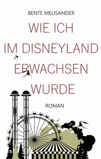Wie ich im Disneyland erwachsen wurde - Bente Melisander - E-Book