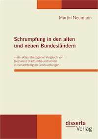 Schrumpfung in den alten und neuen Bundesländern – ein akteursbezogener Vergleich von (sozialen) Stadtumbauinitiativen in benachteiligten Großsiedlungen - Martin Neumann - E-Book