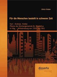 Für die Menschen bestellt  in schwerer Zeit: Karl - Andreas Krieter Pfarrer der Kirchengemeinde St. Bonifatius  in Hbg. – Wilhelmsburg von 1934 bis 1961 - Ulrich Krieter - E-Book