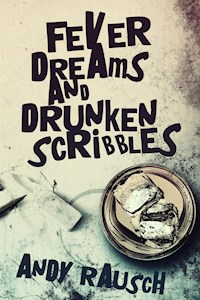 Fever Dreams and Drunken Scribbles - Andy Rausch - E-Book
