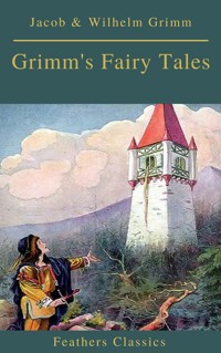 Grimm's Fairy Tales: Complete and Illustrated (Best Navigation, Active TOC)( Feathers Classics) - Grimm Jacob - E-Book