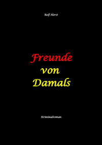 Freunde von Damals: Autismus, Befangenheit, Drogenhandel, Erpressung, Verrat, Betrug, Fremdgehen, Alleingang, Mord, Einbruch, Wut, Intuition, Spürsinn - Rolf Horst - E-Book