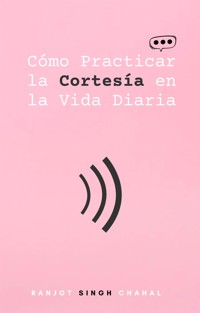 Cómo Practicar la Cortesía en la Vida Diaria - Ranjot Singh Chahal - E-Book