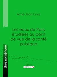 Les eaux de Paris étudiées au point de vue de la santé publique - Ligaran - E-Book