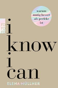 I Know I Can - Warum mutig besser als perfekt ist - Dr. med. Elena Müllner - E-Book
