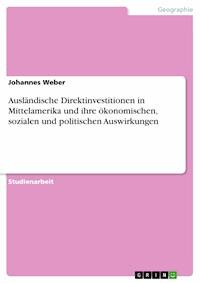 Ausländische Direktinvestitionen in Mittelamerika und ihre ökonomischen, sozialen und politischen Auswirkungen - Johannes Weber - E-Book