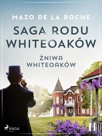 Saga rodu Whiteoaków 11 - Żniwa Whiteoaków - Mazo de la Roche - E-Book