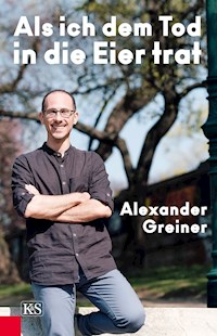 Als ich dem Tod in die Eier trat - Alexander Greiner - E-Book