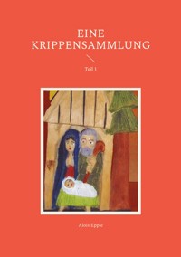Eine Krippensammlung - Alois Epple - E-Book