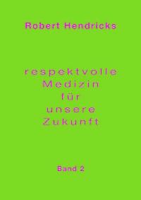 Respektvolle Medizin für unsere Zukunft - Robert Hendricks - E-Book