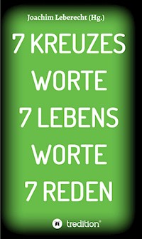 7 KREUZES WORTE 7 LEBENS WORTE 7 REDEN - Joachim Leberecht - E-Book