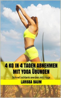4 kg in 4 Tagen abnehmen mit Yoga Übungen - Larissa Baum - E-Book