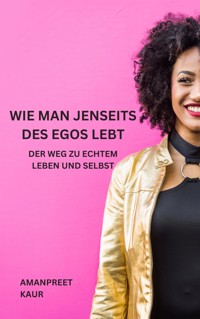 Wie man jenseits des Egos lebt - Amanpreet Kaur - E-Book